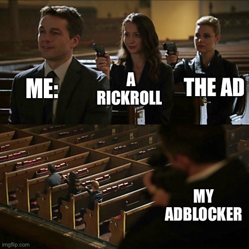 Assassination chain | ME:; A RICKROLL; THE AD; MY ADBLOCKER | image tagged in assassination chain,memes,rickroll,funny | made w/ Imgflip meme maker