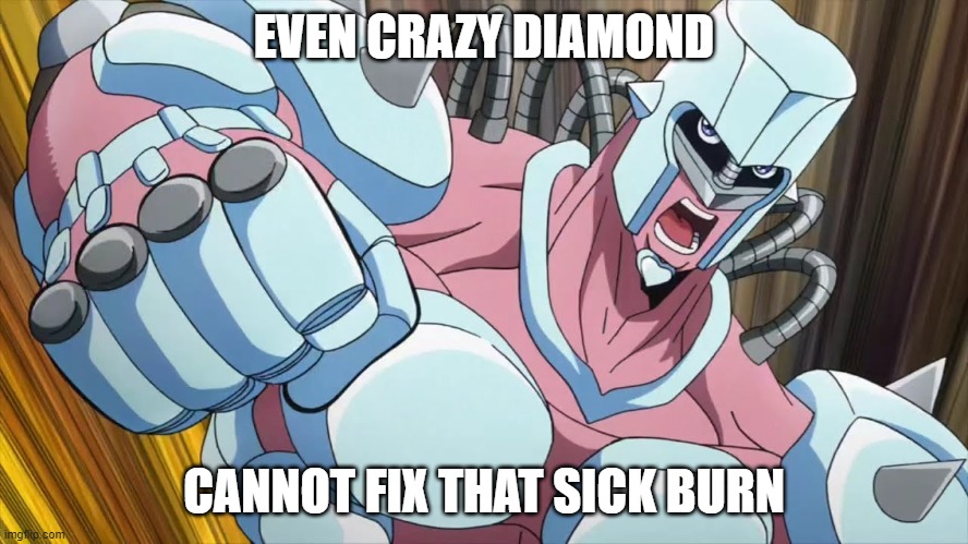 Crazy Diamond | EVEN CRAZY DIAMOND CANNOT FIX THAT SICK BURN | image tagged in crazy diamond | made w/ Imgflip meme maker