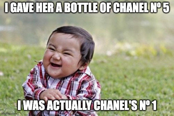 Evil Toddler Meme |  I GAVE HER A BOTTLE OF CHANEL Nº 5; I WAS ACTUALLY CHANEL'S Nº 1 | image tagged in memes,evil toddler | made w/ Imgflip meme maker