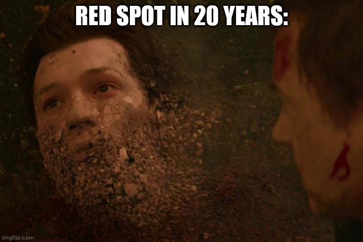 Spiderman getting Thanos snapped | RED SPOT IN 20 YEARS: | image tagged in spiderman getting thanos snapped | made w/ Imgflip meme maker