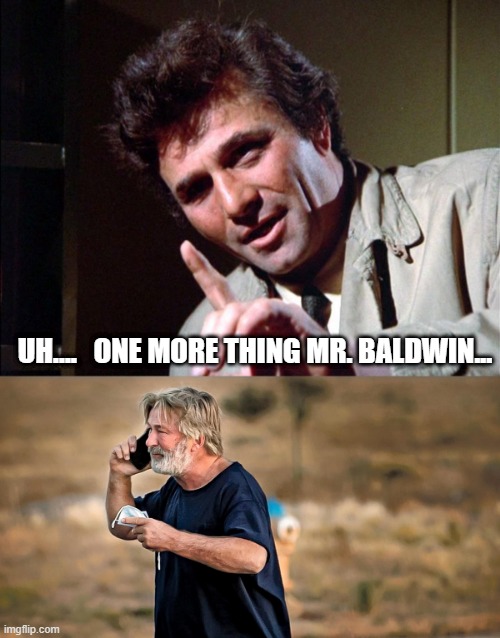 Lt. Columbo meets Alec Baldwin | UH....   ONE MORE THING MR. BALDWIN... | image tagged in columbo,alec baldwin | made w/ Imgflip meme maker