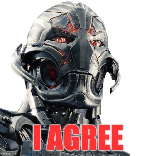 Ultron | I AGREE | image tagged in ultron | made w/ Imgflip meme maker