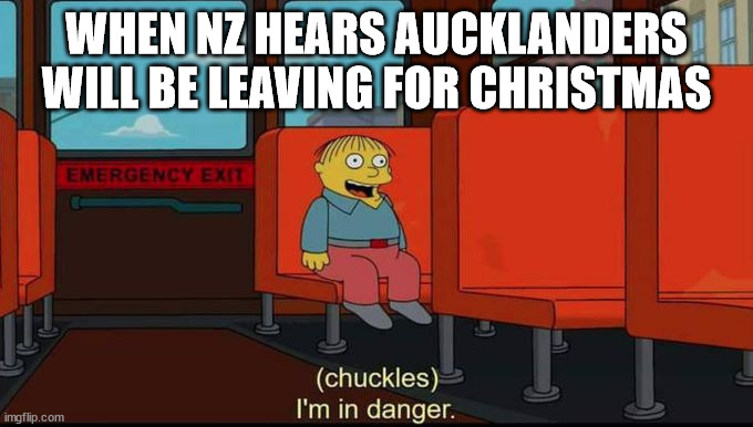 Aucklanders travelling for Christmas | WHEN NZ HEARS AUCKLANDERS WILL BE LEAVING FOR CHRISTMAS | image tagged in im in danger,auckland | made w/ Imgflip meme maker