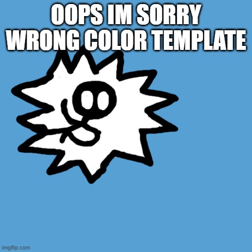 oops sorry wrong color | OOPS IM SORRY WRONG COLOR TEMPLATE | image tagged in light blue sucks | made w/ Imgflip meme maker
