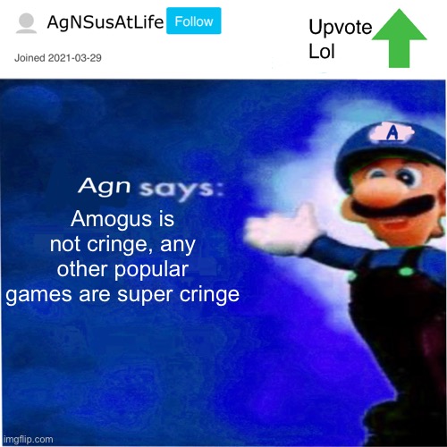 True story | Amogus is not cringe, any other popular games are super cringe | image tagged in agn s message,i,meant,you,friday night funkin | made w/ Imgflip meme maker