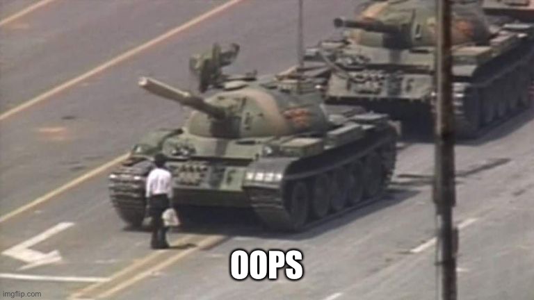 Tiananmen Square Tank Man | OOPS | image tagged in tiananmen square tank man | made w/ Imgflip meme maker