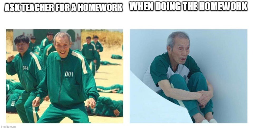 Squid game then and now | WHEN DOING THE HOMEWORK; ASK TEACHER FOR A HOMEWORK | image tagged in squid game then and now | made w/ Imgflip meme maker