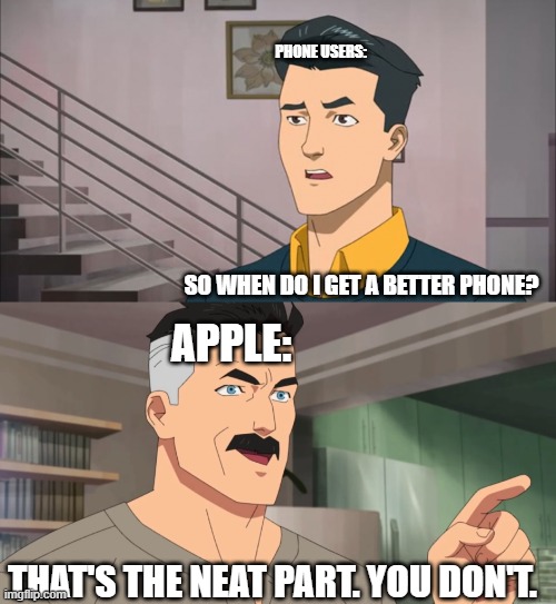 That's the neat part, you don't | PHONE USERS:; SO WHEN DO I GET A BETTER PHONE? APPLE:; THAT'S THE NEAT PART. YOU DON'T. | image tagged in that's the neat part you don't | made w/ Imgflip meme maker