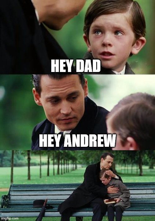 Finding Neverland | HEY DAD; HEY ANDREW | image tagged in memes,finding neverland | made w/ Imgflip meme maker
