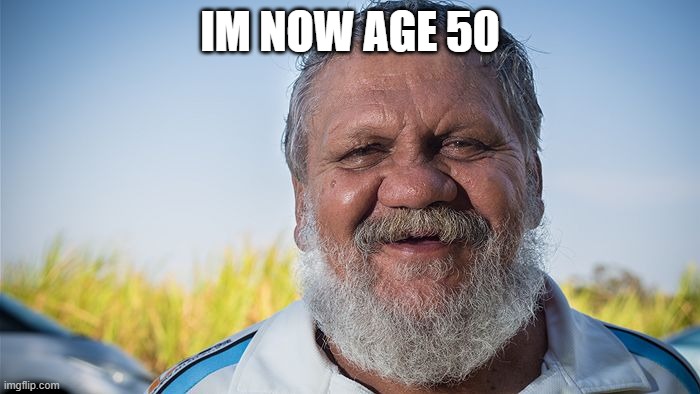Andrew | IM NOW AGE 50 | image tagged in andrew | made w/ Imgflip meme maker