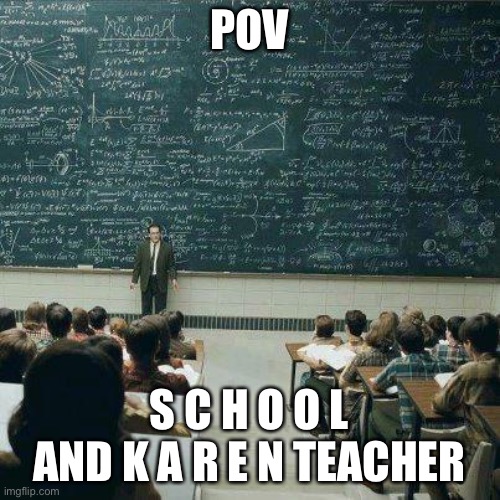 Rp? | POV; S C H O O L AND K A R E N TEACHER | image tagged in school,karen,teacher,middle school | made w/ Imgflip meme maker