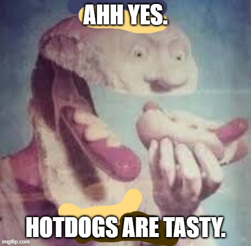 h o t d o g . | AHH YES. HOTDOGS ARE TASTY. | image tagged in cursed hot dog guy eating hot dog | made w/ Imgflip meme maker