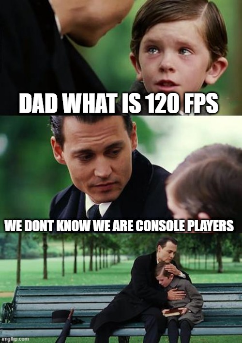Finding Neverland Meme | DAD WHAT IS 120 FPS; WE DONT KNOW WE ARE CONSOLE PLAYERS | image tagged in memes,finding neverland | made w/ Imgflip meme maker