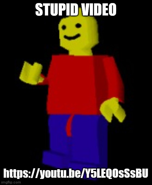 made by me https://youtu.be/Y5LEQOsSsBU | STUPID VIDEO; https://youtu.be/Y5LEQOsSsBU | image tagged in goldsrc lego | made w/ Imgflip meme maker
