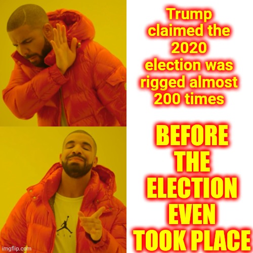 He's Just A Spoiled Rotten Sore Loser.  Always Has Been.  Always Will Be | BEFORE THE ELECTION EVEN TOOK PLACE; Trump claimed the 2020 election was rigged almost 200 times | image tagged in memes,drake hotline bling,biggest loser,trump lies,trump is a liar,lie lie lie | made w/ Imgflip meme maker