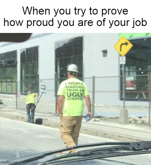 Hardhat Power | When you try to prove how proud you are of your job | image tagged in meme,memes,humor,workers,work | made w/ Imgflip meme maker
