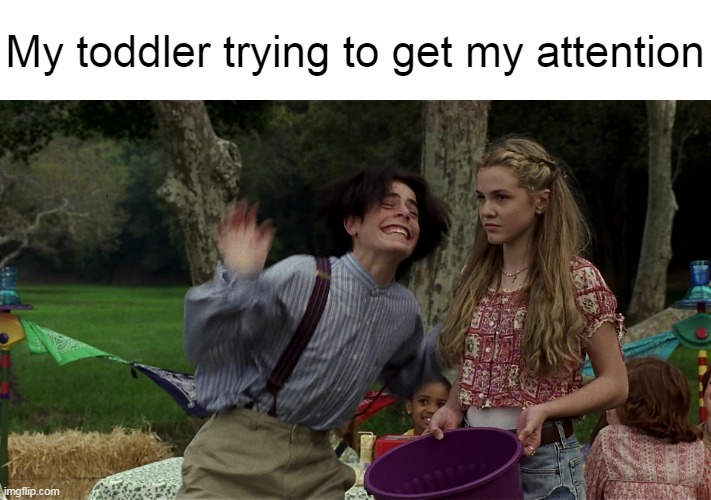Mommy! Yoo-hoo! | My toddler trying to get my attention | image tagged in meme,memes,toddlers,children,parents,humor | made w/ Imgflip meme maker