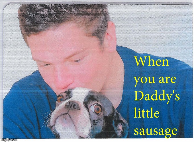 Daddy's little Sausage | image tagged in daddy's little sausage | made w/ Imgflip meme maker