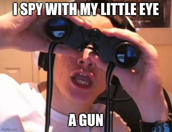 I spy James | I SPY WITH MY LITTLE EYE A GUN | image tagged in i spy james | made w/ Imgflip meme maker