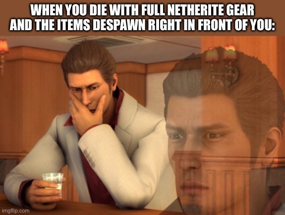 Baka Mitai | WHEN YOU DIE WITH FULL NETHERITE GEAR AND THE ITEMS DESPAWN RIGHT IN FRONT OF YOU: | image tagged in baka mitai | made w/ Imgflip meme maker