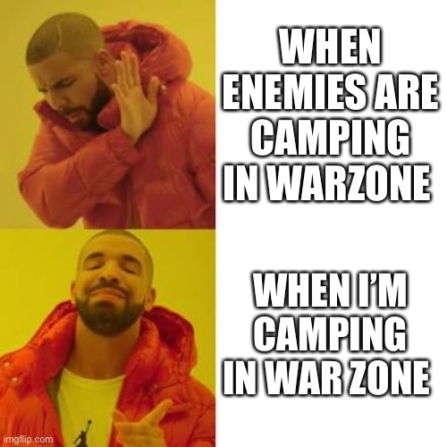 Everyone knows this! | WHEN ENEMIES ARE CAMPING IN WARZONE; WHEN I’M CAMPING IN WAR ZONE | image tagged in drake no/yes,memes,funny memes | made w/ Imgflip meme maker