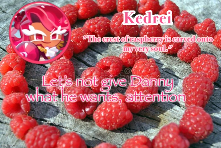 I | Let’s not give Danny what he wants, attention | image tagged in i | made w/ Imgflip meme maker