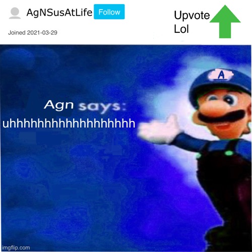 Agn’s Message | uhhhhhhhhhhhhhhhhhh | image tagged in agn s message | made w/ Imgflip meme maker