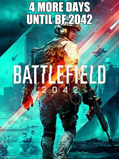 BF 2042 | 4 MORE DAYS UNTIL BF 2042 | image tagged in bf 2042 | made w/ Imgflip meme maker