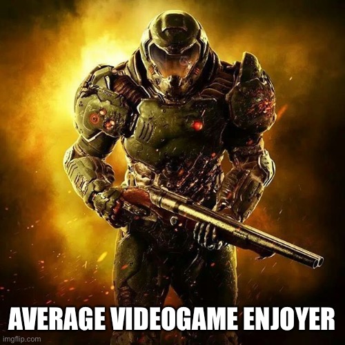 Doom SLAYER | AVERAGE VIDEOGAME ENJOYER | image tagged in doom slayer | made w/ Imgflip meme maker