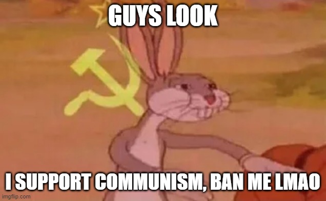 /j | GUYS LOOK; I SUPPORT COMMUNISM, BAN ME LMAO | image tagged in bugs bunny communist | made w/ Imgflip meme maker