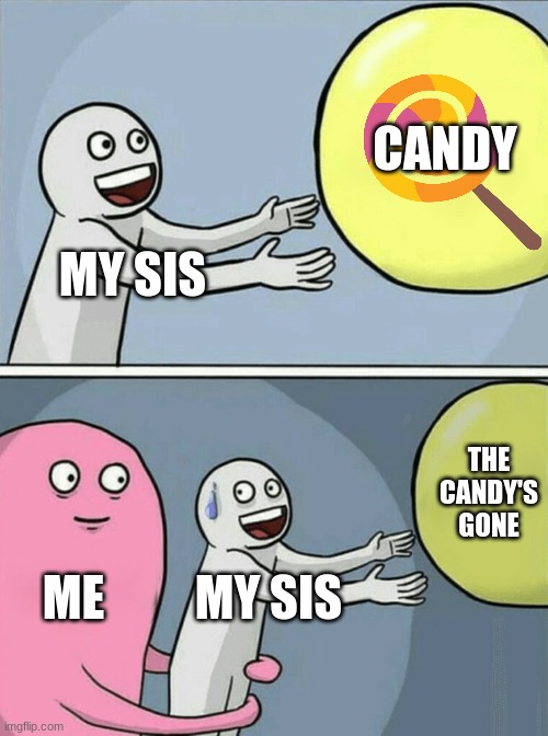 Running Away Balloon | CANDY; MY SIS; THE CANDY'S GONE; ME; MY SIS | image tagged in memes,running away balloon | made w/ Imgflip meme maker