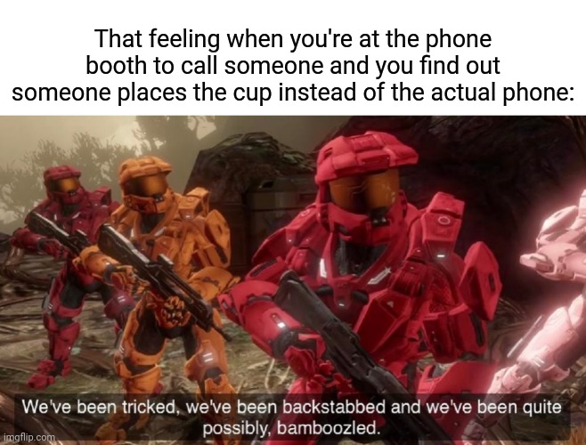 That trickster | That feeling when you're at the phone booth to call someone and you find out someone places the cup instead of the actual phone: | image tagged in we've been tricked,phone,memes,funny,blank white template,cup | made w/ Imgflip meme maker