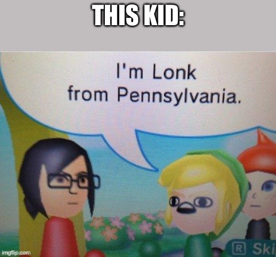 I'm Lonk for Pennsylvania | THIS KID: | image tagged in i'm lonk for pennsylvania | made w/ Imgflip meme maker