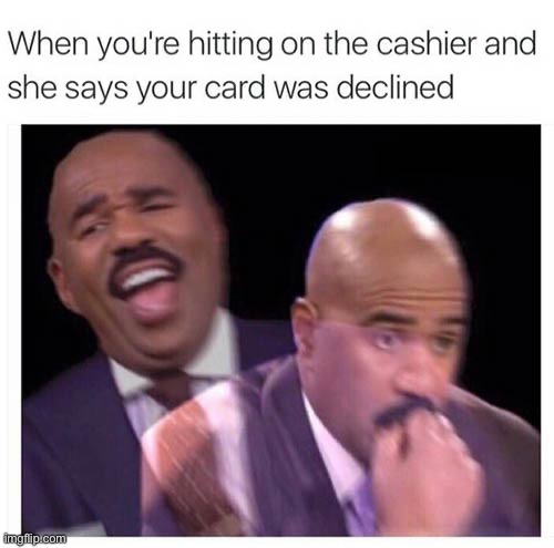 Your card has been declined | image tagged in memes,funny,steve harvey laughing serious,cashier meme,card,declined | made w/ Imgflip meme maker
