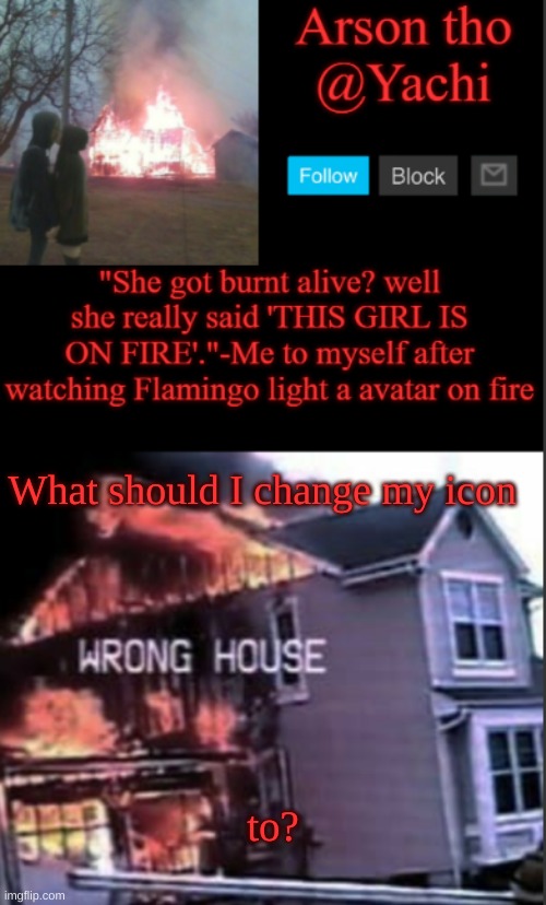 Yachi's arson temp | What should I change my icon; to? | image tagged in yachi's arson temp | made w/ Imgflip meme maker