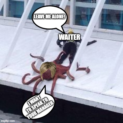 Octopus Diver Excuse Me Sir | LEAVE ME ALONE! WAITER; I WANT TO SPEAK TO YOUR MANAGER | image tagged in octopus diver excuse me sir | made w/ Imgflip meme maker