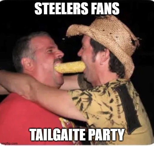 Steelers Fans |  STEELERS FANS; TAILGAITE PARTY | image tagged in pittsburgh steelers | made w/ Imgflip meme maker