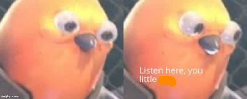Listen here you little shit | image tagged in listen here you little shit | made w/ Imgflip meme maker