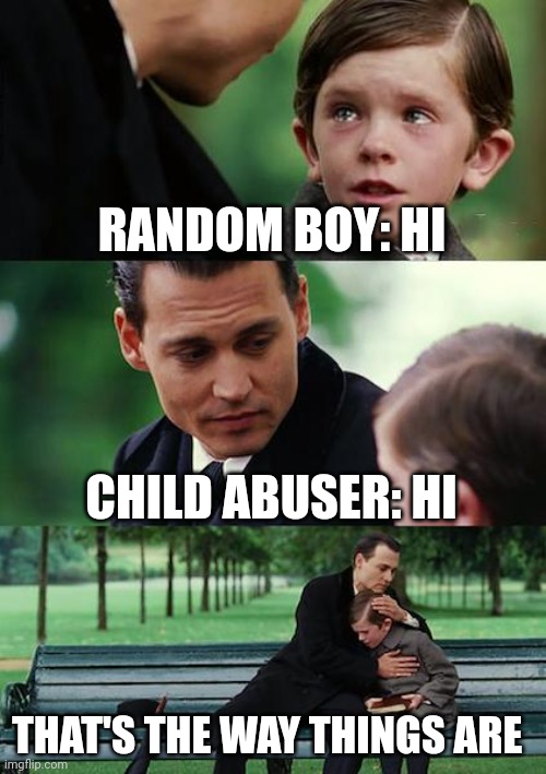 Finding Neverland | RANDOM BOY: HI; CHILD ABUSER: HI; THAT'S THE WAY THINGS ARE | image tagged in memes,finding neverland | made w/ Imgflip meme maker