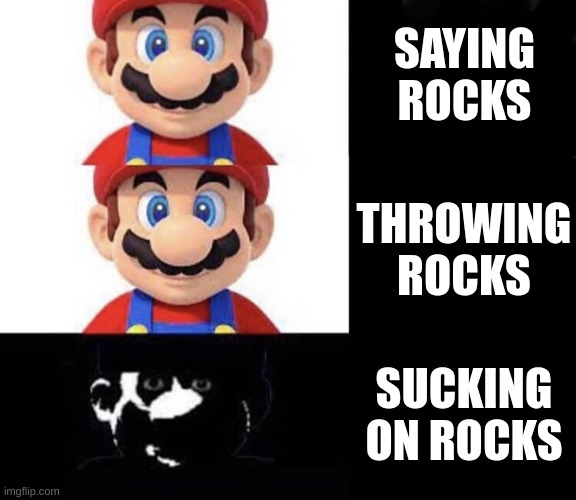Mario dark three panel | SAYING ROCKS; THROWING ROCKS; SUCKING ON ROCKS | image tagged in mario dark three panel | made w/ Imgflip meme maker