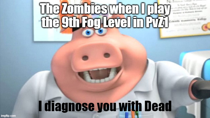 Fog-9 Be Like: |  The Zombies when I play the 9th Fog Level in PvZ1; I diagnose you with Dead | image tagged in i diagnose you with dead,plants vs zombies,fog | made w/ Imgflip meme maker