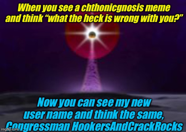 Reporting for duty and Pepe party | When you see a chthonicgnosis meme and think “what the heck is wrong with you?”; Now you can see my new user name and think the same, Congressman HookersAndCrackRocks | made w/ Imgflip meme maker