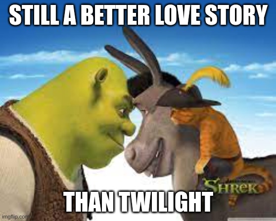 Shronkey |  STILL A BETTER LOVE STORY; THAN TWILIGHT | image tagged in memes,shrek,still a better love story than twilight,dank memes,oh wow are you actually reading these tags | made w/ Imgflip meme maker