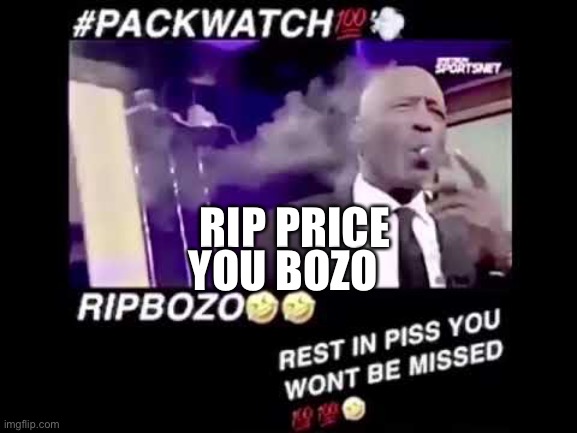 packwatch | YOU BOZO; RIP PRICE | image tagged in packwatch | made w/ Imgflip meme maker