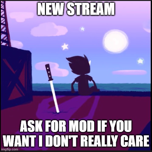 https://imgflip.com/m/officialtobyfox | NEW STREAM; ASK FOR MOD IF YOU WANT I DON'T REALLY CARE | image tagged in moonsetter | made w/ Imgflip meme maker