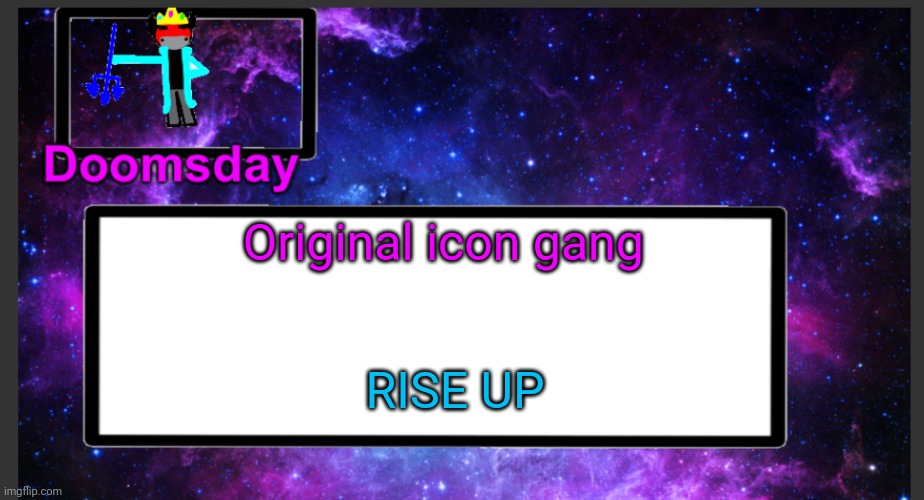 Rise | Original icon gang; RISE UP | image tagged in galactic doomsday temp | made w/ Imgflip meme maker