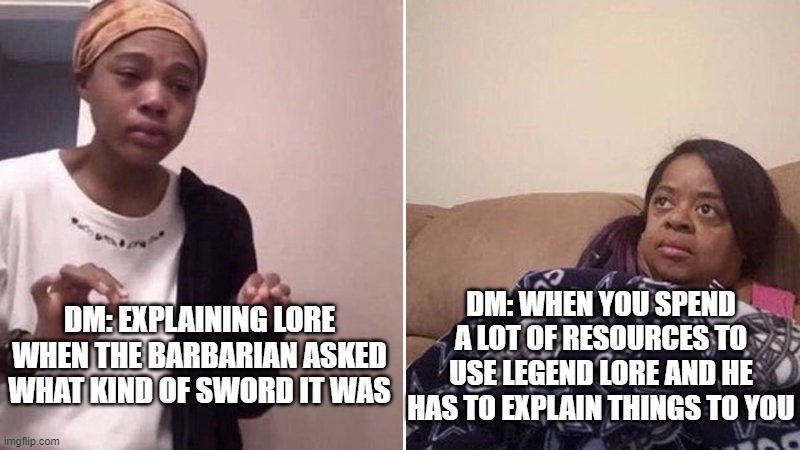 I have spent 250 gold for THIS! | DM: EXPLAINING LORE WHEN THE BARBARIAN ASKED WHAT KIND OF SWORD IT WAS; DM: WHEN YOU SPEND A LOT OF RESOURCES TO USE LEGEND LORE AND HE HAS TO EXPLAIN THINGS TO YOU | image tagged in me explaining to my mom,dnd | made w/ Imgflip meme maker