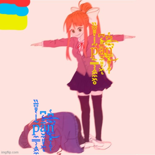 Monika t-posing on Sans | p̼͇̹̝͖̼͖̥̃̍̍̔̎̈̄̏ā̢̛̮̼͈͎͖̎͑͆͝͝ͅn̛̲͔͓̩̥̩͊̑͆̔̕͜͡ p̼͇̹̝͖̼͖̥̃̍̍̔̎̈̄̏ā̢̛̮̼͈͎͖̎͑͆͝͝ͅn̛̲͔͓̩̥̩͊̑͆̔̕͜͡ | image tagged in monika t-posing on sans | made w/ Imgflip meme maker