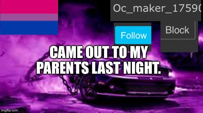 Oc_maker_17590 announcement template | CAME OUT TO MY PARENTS LAST NIGHT. | image tagged in oc_maker_17590 announcement template,yee,lgbtq stream account profile | made w/ Imgflip meme maker