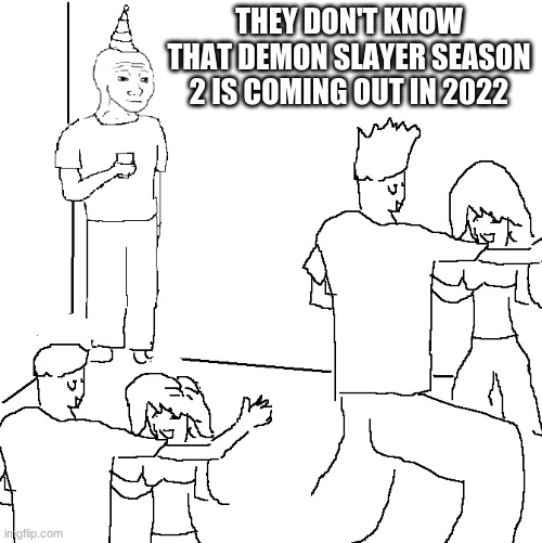 They don't know | THEY DON'T KNOW THAT DEMON SLAYER SEASON 2 IS COMING OUT IN 2022 | image tagged in they don't know | made w/ Imgflip meme maker